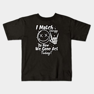 I Match Energy So How We Gon' Act Today Kids T-Shirt